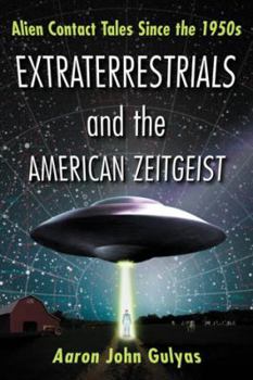 Paperback Extraterrestrials and the American Zeitgeist: Alien Contact Tales Since the 1950s Book