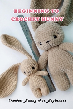 Paperback Beginning To Crochet Bunny: Crochet Bunny For Beginners Book