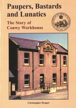 Paperback Paupers, Bastards and Lunatics: The Story of Conwy Workhouse Book