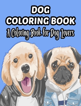 Dog Coloring Book A Coloring Book For Dog Lovers: A Coloring And Tracing Activity Book For Kids, Fun-Filled Coloring Pages For Young Dog Lovers