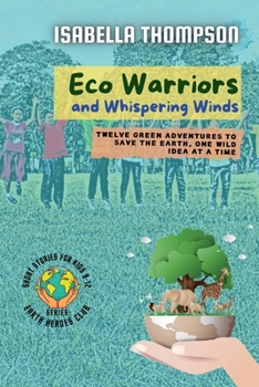 Paperback Eco Warriors and Whispering Winds: Twelve Green Adventures to Save the Earth, One Wild Idea at a Time Book