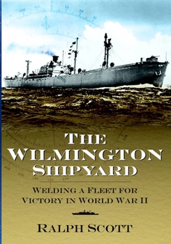 Paperback The Wilmington Shipyard: Welding a Fleet for Victory in World War II Book