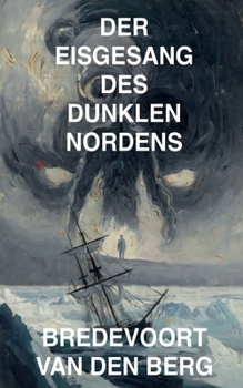 Der Eisgesang des Dunklen Nordens (Horrorgeschichten Auf Deutsch - Bredevoort Van Den Berg) (German Edition)
