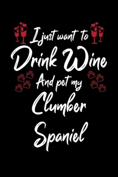 I Just Wanna Drink Wine And Pet My Clumber Spaniel