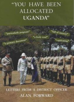 Hardcover You Have Been Allocated Uganda: Letters from a District Officer Book