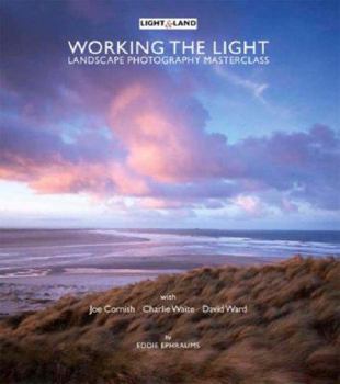 Paperback Working the Light: A Landscape Photography Masterclass with Charlie Waite, Joe Cornish and David Ward Book