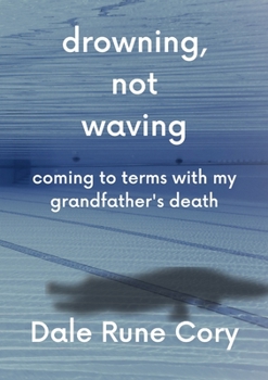 Paperback Drowning, Not Waving: Poetry Written While Watching my Grandfather Die Book