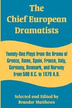 Paperback The Chief European Dramatists: Twenty-One Plays from the Drama of Greece, Rome, Spain, France, Italy, Germany, Denmark, and Norway from 500 B.C. to 18 Book