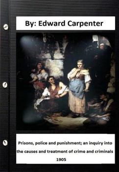 Paperback Prisons, police and punishment; an inquiry into the causes and treatment of crime and criminals By: Edward Carpenter Book