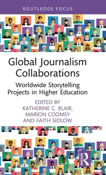 Global Journalism Collaborations: Worldwide Storytelling Projects in Higher Education (Routledge Focus on Journalism Studies)