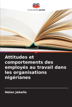 Attitudes et comportements des employés au travail dans les organisations nigérianes (French Edition)