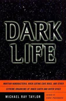 Hardcover Dark Life: Martian Nanobacteria, Rock-Eating Cave Bugs, and Other Extreme Organisms of Inner Earth and Outer Space Book