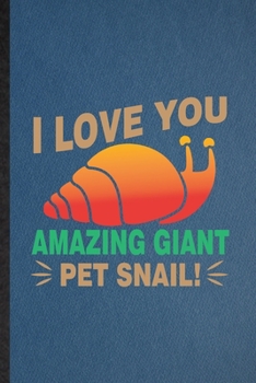 Paperback I Love You Amazing Giant Pet Snail: Lined Notebook For Freshwater Snail Owner Vet. Ruled Journal For Exotic Animal Lover. Unique Student Teacher Blank Book