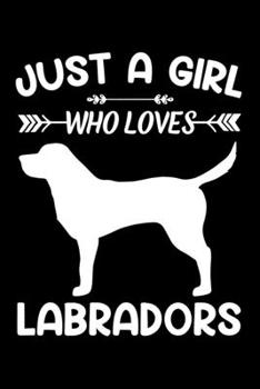Just A Girl Who Loves LABRADORS: Gift for LABRADOR Dog Lovers Diary | Blank Lined Notebook And Journal | 6x9 Inch 120 Pages White Paper