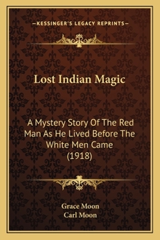 Paperback Lost Indian Magic: A Mystery Story Of The Red Man As He Lived Before The White Men Came (1918) Book