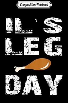 Composition Notebook: It's Leg Day Thanksgiving  Journal/Notebook Blank Lined Ruled 6x9 100 Pages
