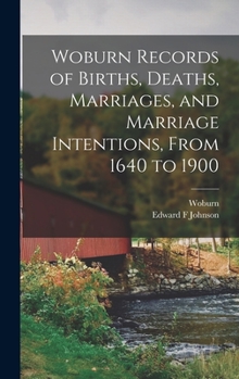 Hardcover Woburn Records of Births, Deaths, Marriages, and Marriage Intentions, From 1640 to 1900 Book