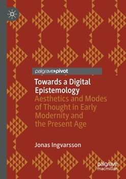 Paperback Towards a Digital Epistemology: Aesthetics and Modes of Thought in Early Modernity and the Present Age Book