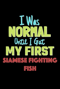 Paperback I Was Normal Until I Got My First Siamese Fighting Fish Notebook - Siamese Fighting Fish Lovers and Animals Owners: Lined Notebook / Journal Gift, 120 Book