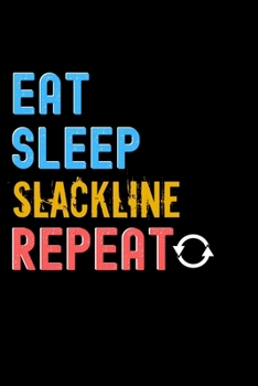 Eat, Sleep, SLACKLINE, Repeat Notebook - SLACKLINE Funny Gift: Lined Notebook / Journal Gift, 120 Pages, 6x9, Soft Cover, Matte Finish