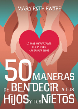 50 Maneras de Bendecir a Tus Hijos Y Tus Nietos: Lo Más Importante Que Puedes Hacer Por Ellos B0CLHTZ2M1 Book Cover