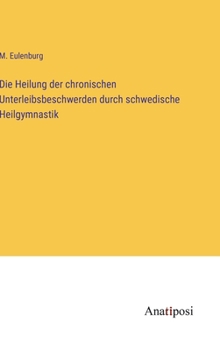 Hardcover Die Heilung der chronischen Unterleibsbeschwerden durch schwedische Heilgymnastik [German] Book