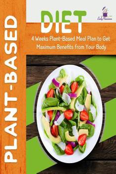 Paperback Plant-Based Diet: 4-Week Plant-Based Meal Plan to Get Maximum Benefits from Your Body Book