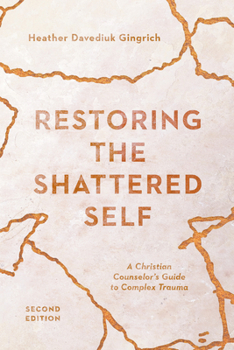 Restoring the Shattered Self: A Christian Counselor's Guide to Complex Trauma - Book  of the Christian Association for Psychological Studies Books