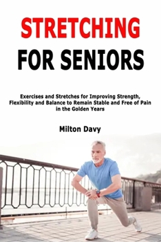 Paperback Stretching for Seniors: Exercises and Stretches for Improving Strength, Flexibility and Balance to Remain Stable and Free of Pain in the Golden Years Book