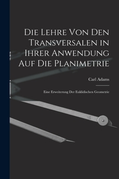 Paperback Die Lehre Von Den Transversalen in Ihrer Anwendung Auf Die Planimetrie: Eine Erweiterung Der Euklidischen Geometrie [German] Book