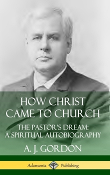 Hardcover How Christ Came to Church: the Pastor's Dream; A Spiritual Autobiography (Hardcover) Book