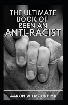 Paperback The Ultimate Book of Been an Anti-Racist: A Simple and Practical Guide to Learn How to Treat Each Race with Dignity and Stop Discrimination Book