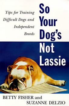 Paperback So Your Dog's Not Lassie: Tips for Training Difficult Dogs and Independent Breeds Book