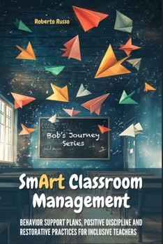 Smart Classroom Management: Behavior Support Plans, Positive Discipline and Restorative Practices for Inclusive Teachers (Bob's Journey)