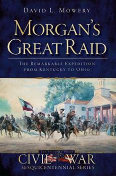 Paperback Morgan's Great Raid: The Remarkable Expedition from Kentucky to Ohio Book