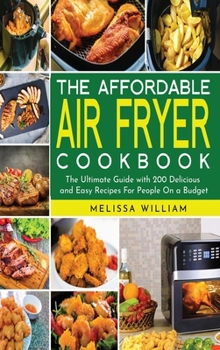 The Affordable Air Fryer Cookbook: The Ultimate Guide with 200 Delicious and Easy Recipes For People On a Budget