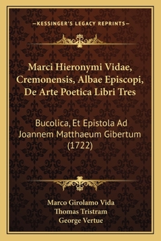 Paperback Marci Hieronymi Vidae, Cremonensis, Albae Episcopi, De Arte Poetica Libri Tres: Bucolica, Et Epistola Ad Joannem Matthaeum Gibertum (1722) Book
