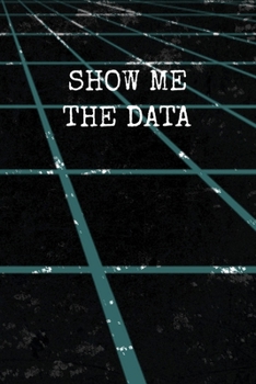 Paperback Show Me The Data: Funny Gag Gift Notebook Journal for Data Analysts, Statisticians, Scientists, Mathematicians, Accountants, Finance Pro Book