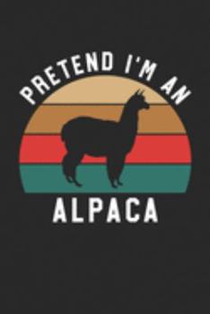 Alpaca Notebook - Pretend I'm An Alpaca Journal - Alpaca Gift for Animal Lovers - Alpaca Diary: Medium College-Ruled Journey Diary, 110 page, Lined, 6x9 (15.2 x 22.9 cm)