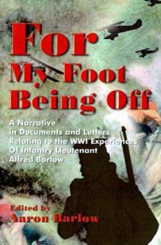 Paperback For My Foot Being Off: A Narrative in Documents and Letters Relating to the Wwi Experiences of Infantry Lieutenant Alfred Barlow Book