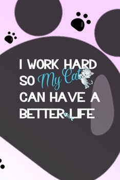 I Work Hard So My Cat Can Have A Better Life: All Purpose 6x9 Blank Lined Notebook Journal Way Better Than A Card Trendy Unique Gift Grey Footprins Cats