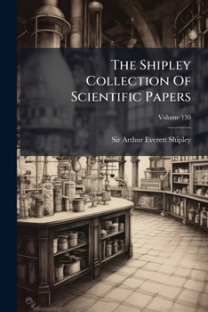 Paperback The Shipley Collection Of Scientific Papers; Volume 130 Book