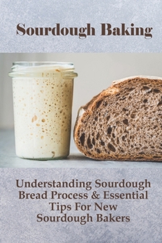 Paperback Sourdough Baking: Understanding Sourdough Bread Process & Essential Tips For New Sourdough Bakers: How To Use Excess Sourdough Starter Book