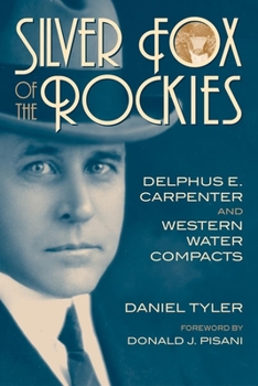 Hardcover Silver Fox of the Rockies: Delphus E. Carpenter and Western Water Compacts Book