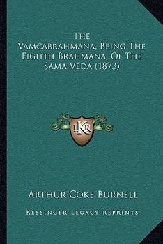 Paperback The Vamcabrahmana, Being The Eighth Brahmana, Of The Sama Veda (1873) Book