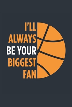 I'll Always Be Your Biggest Fan Basketball Notebook - Mom Basketball Journal - Dad Basketball Diary - Basketball Gift Parents: Medium College-Ruled Journey Diary, 110 page, Lined, 6x9 (15.2 x 22.9 cm)