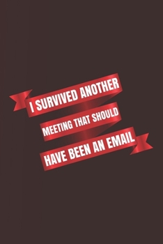 Paperback I Survived Another Meeting That Should Have Been An Email: Blank Notebook/Journal For Personal Use And Also For Gift Book