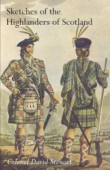 Paperback SKETCHES OF THE CHARACTER, MANNERS AND PRESENT STATE OF THE HIGHLANDERS OF SCOTLANDWith Details of the Military Service of the Highland Regiments Vol Book