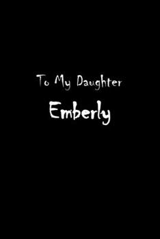To My Dearest Daughter Emberly: Letters from Dads Moms to Daughter, Baby girl Shower Gift for New Fathers, Mothers & Parents, Journal (Lined 120 Pages ... Paper, 6x9 inches, Soft Cover, Matte Finish)