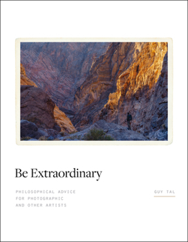 Hardcover Be Extraordinary: Philosophical Advice for Photographic and Other Artists Book